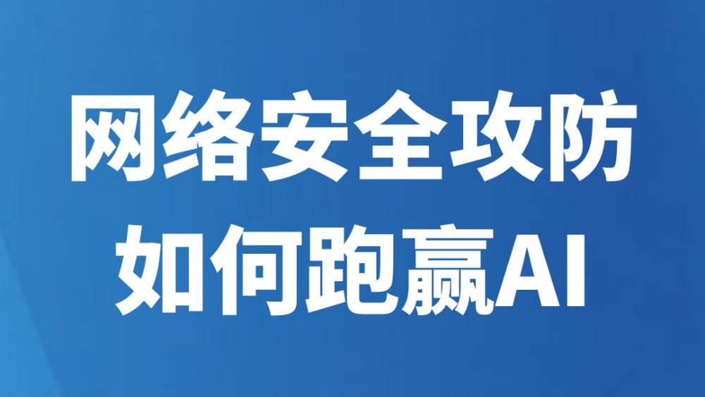 网络安全攻防如何跑赢AI