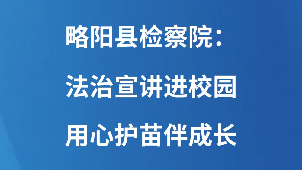 略阳县检察院：法治宣讲进校园 用心护苗伴成长