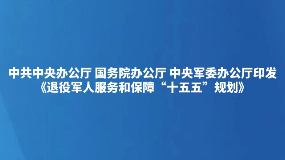 中共中央办公厅 国务院办公厅 中央军委办公厅印发《退役军人服务和保障“十五五”规划》