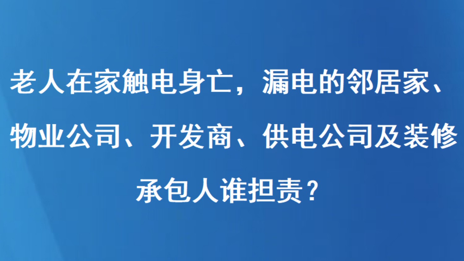 老人在家触电身亡，漏电的邻居家、物业公司、开发商、供电公司及装修承包人谁担责？