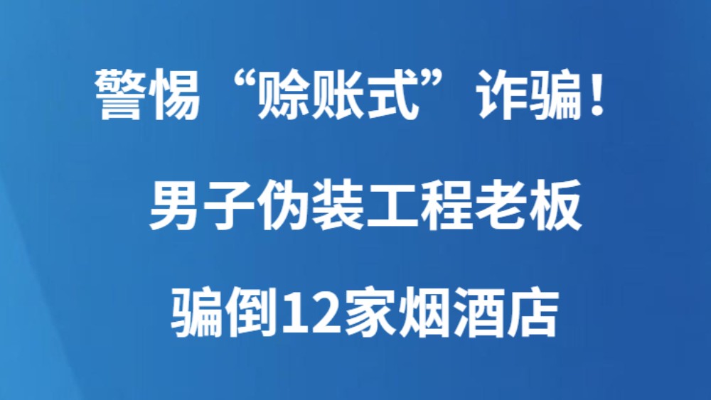 警惕“赊账式”诈骗！男子伪装工程老板骗倒12家烟酒店