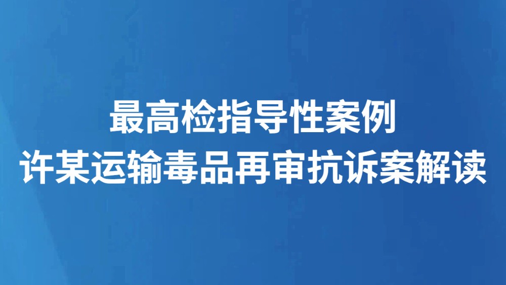 最高检指导性案例许某运输毒品再审抗诉案解读