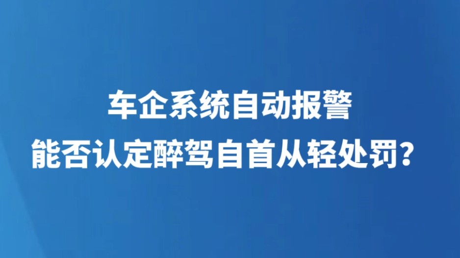 车企系统自动报警，能否认定醉驾自首从轻处罚？