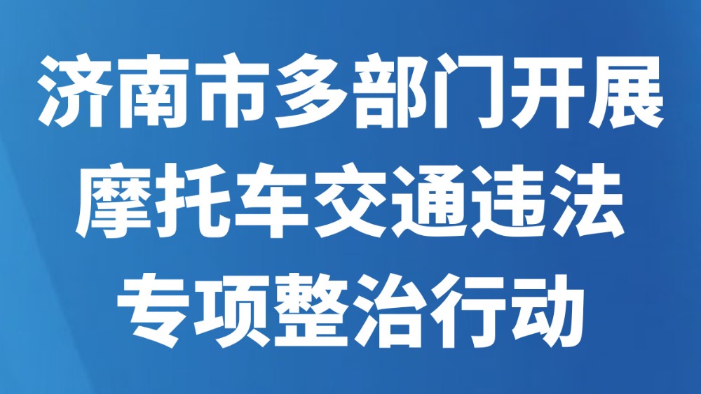 济南市多部门开展摩托车交通违法专项整治行动