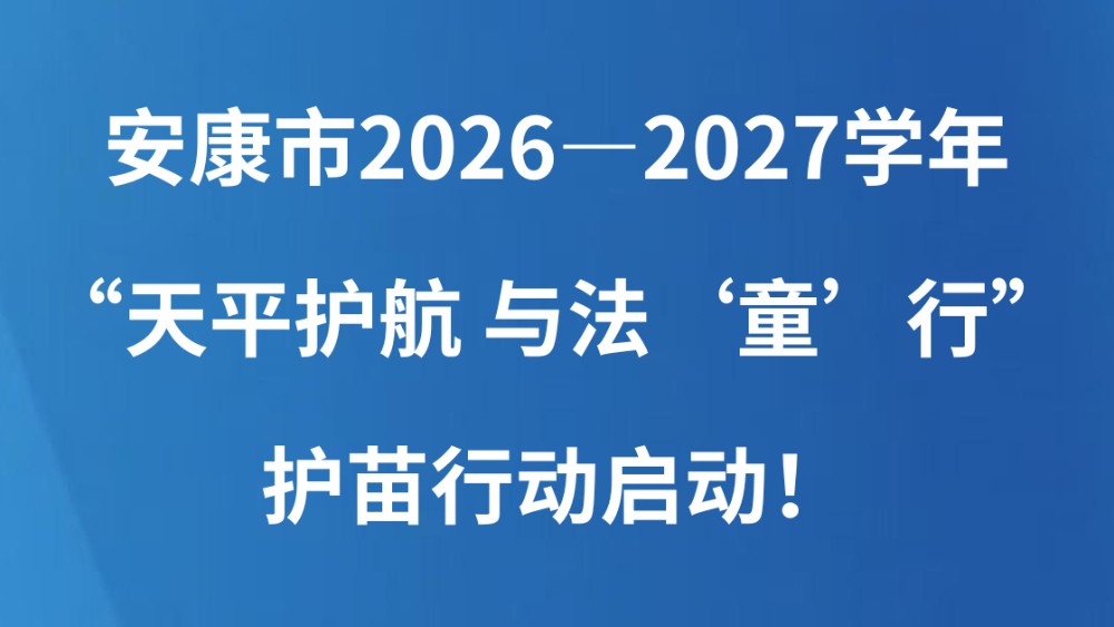 安康市2026—2027学年“天平护航 与法‘童’行”护苗行动启动！