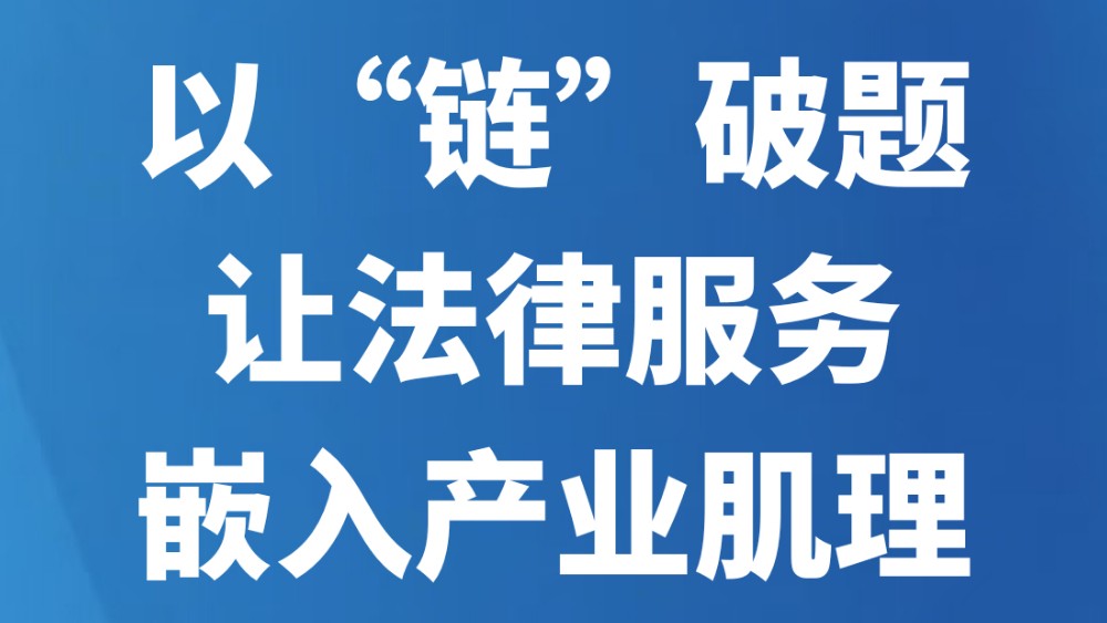 以“链”破题，让法律服务嵌入产业肌理