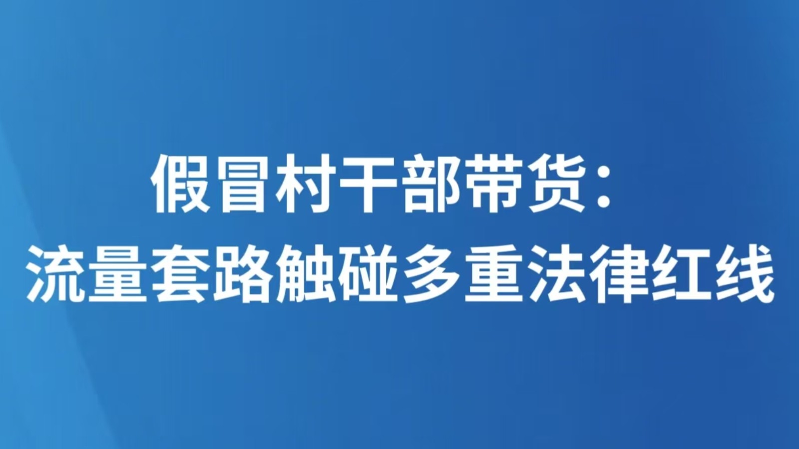 假冒村干部带货：流量套路触碰多重法律红线