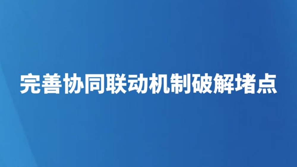 完善协同联动机制破解堵点