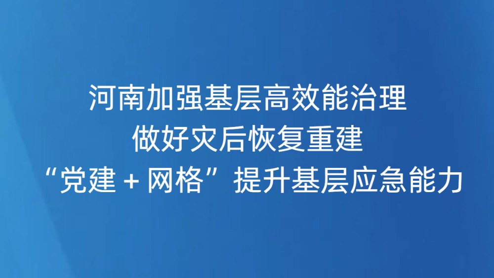 河南加强基层高效能治理，做好灾后恢复重建