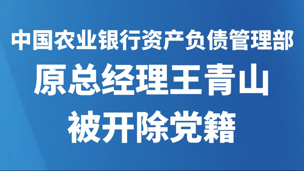 中国农业银行资产负债管理部原总经理王青山被开除党籍