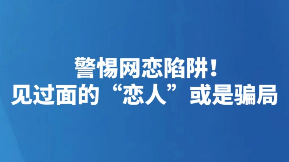 警惕网恋陷阱！见过面的“恋人”或是骗局