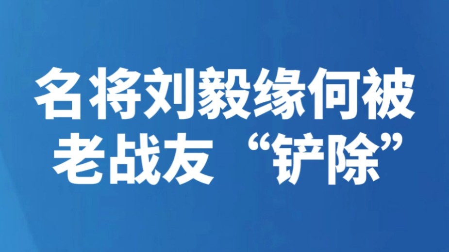 名将刘毅缘何被老战友“铲除”