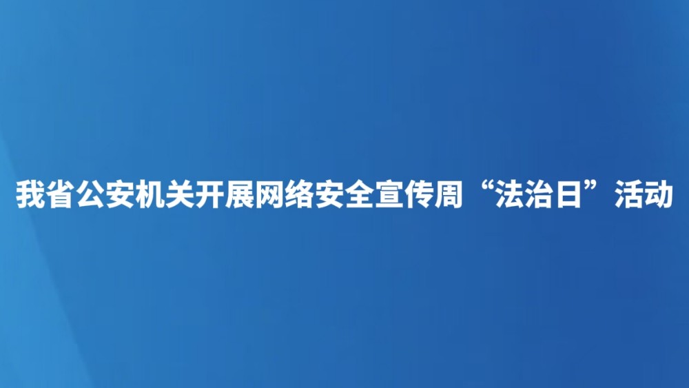 我省公安机关开展网络安全宣传周“法治日”活动