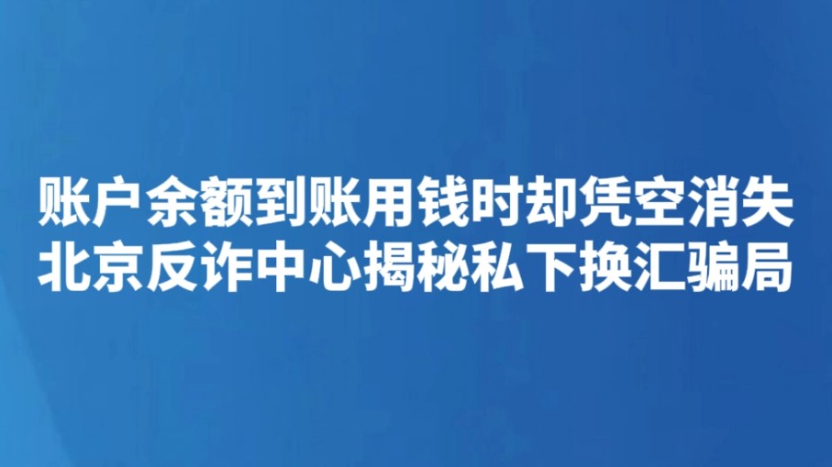 账户余额到账用钱时却凭空消失 北京反诈中心揭秘私下换汇骗局