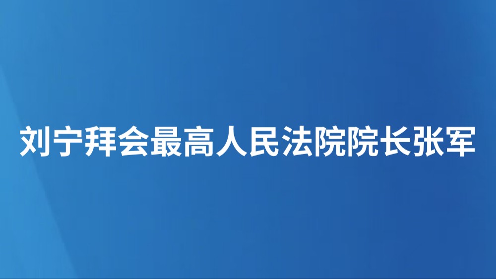 刘宁拜会最高人民法院院长张军