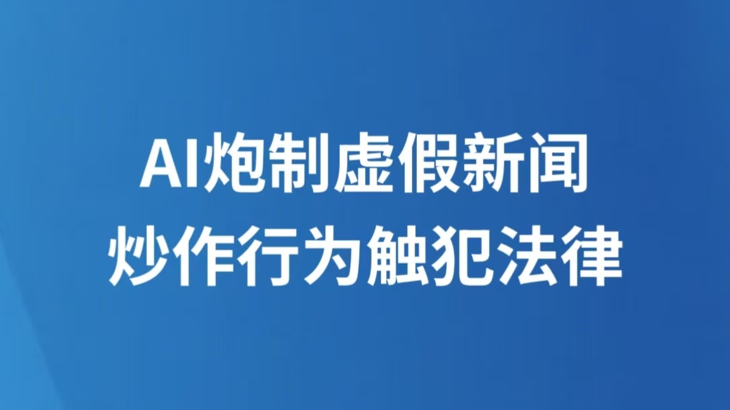 AI炮制虚假新闻 炒作行为触犯法律