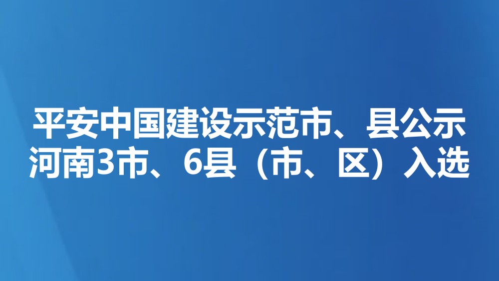 平安中国建设示范市、县公示，河南3市、6县（市、区）入选