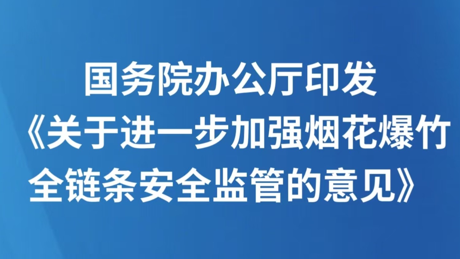 国务院办公厅印发《关于进一步加强烟花爆竹全链条安全监管的意见》