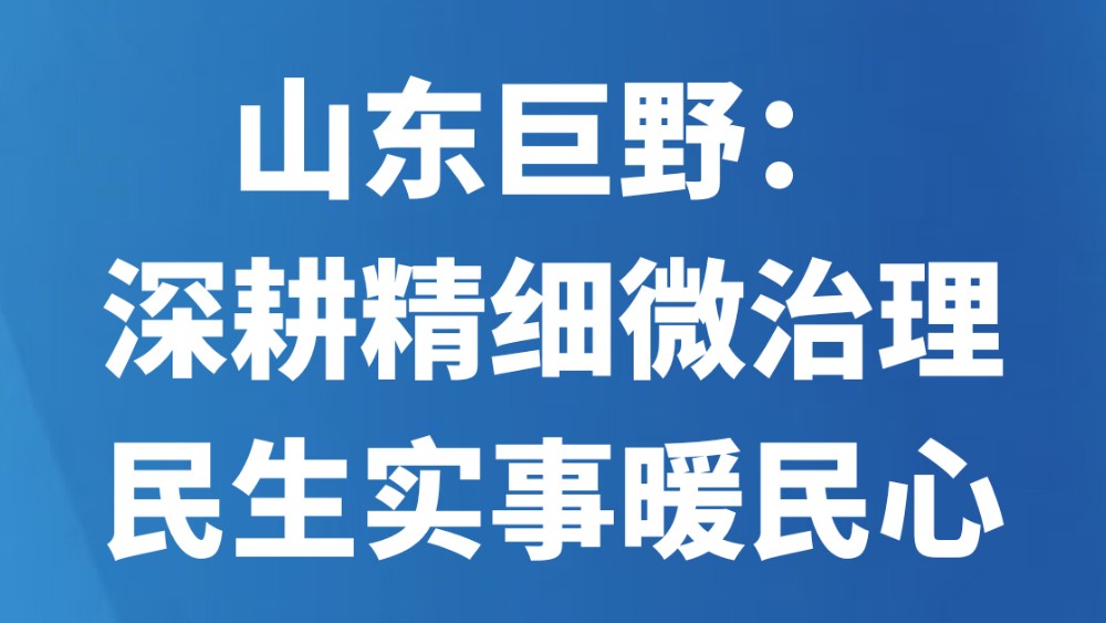 山东巨野：深耕精细微治理 民生实事暖民心