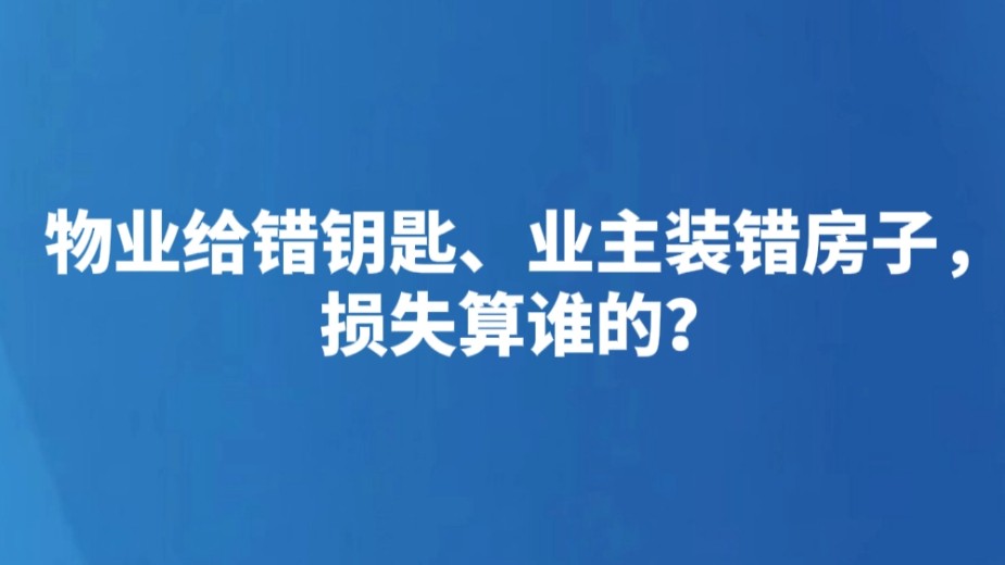 物业给错钥匙、业主装错房子，损失算谁的？