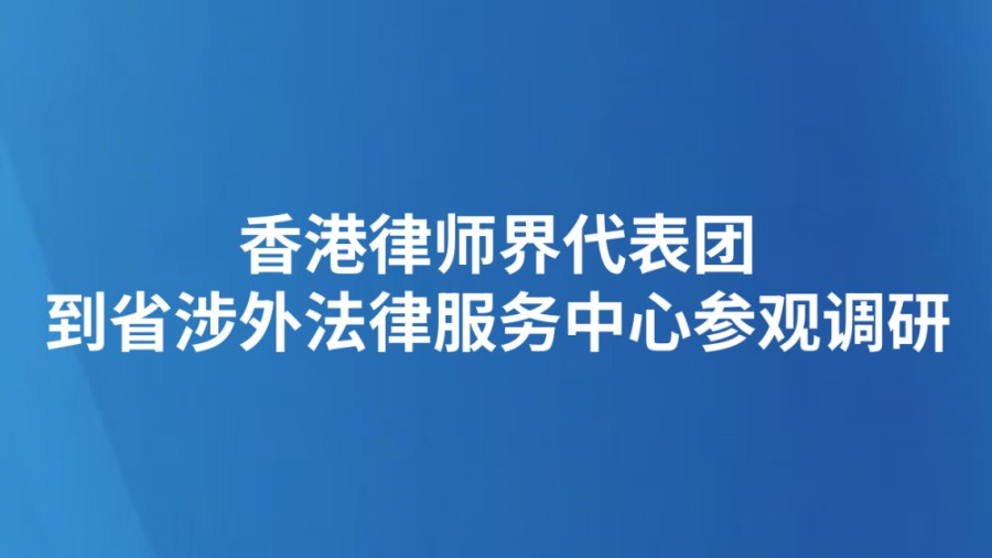 香港律师界代表团到省涉外法律服务中心参观调研