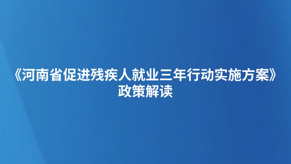 《河南省促进残疾人就业三年行动实施方案》政策解读