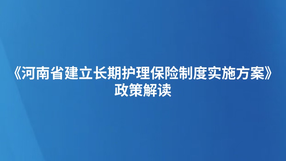 《河南省建立长期护理保险制度实施方案》政策解读