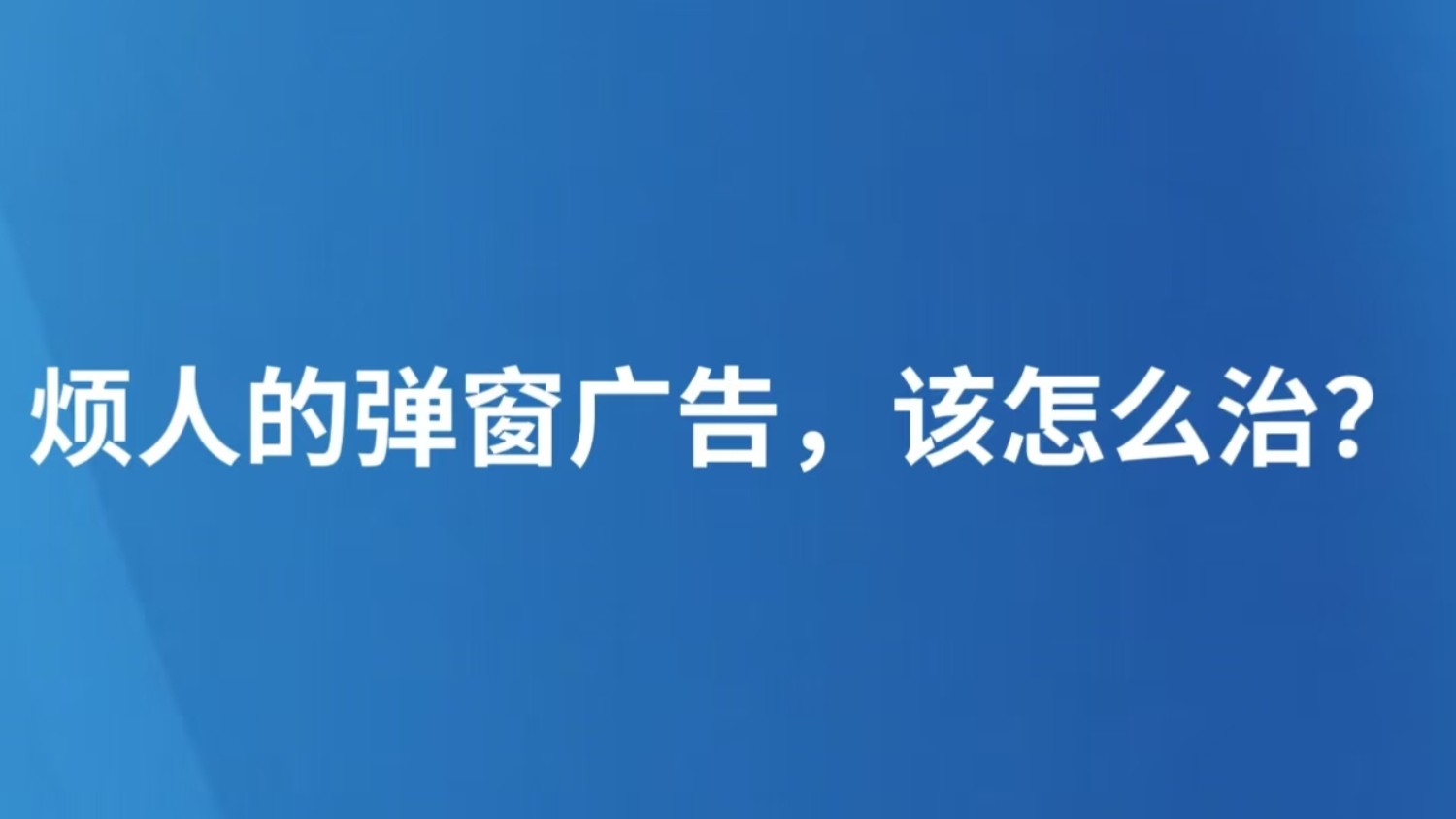 烦人的弹窗广告，该怎么治？