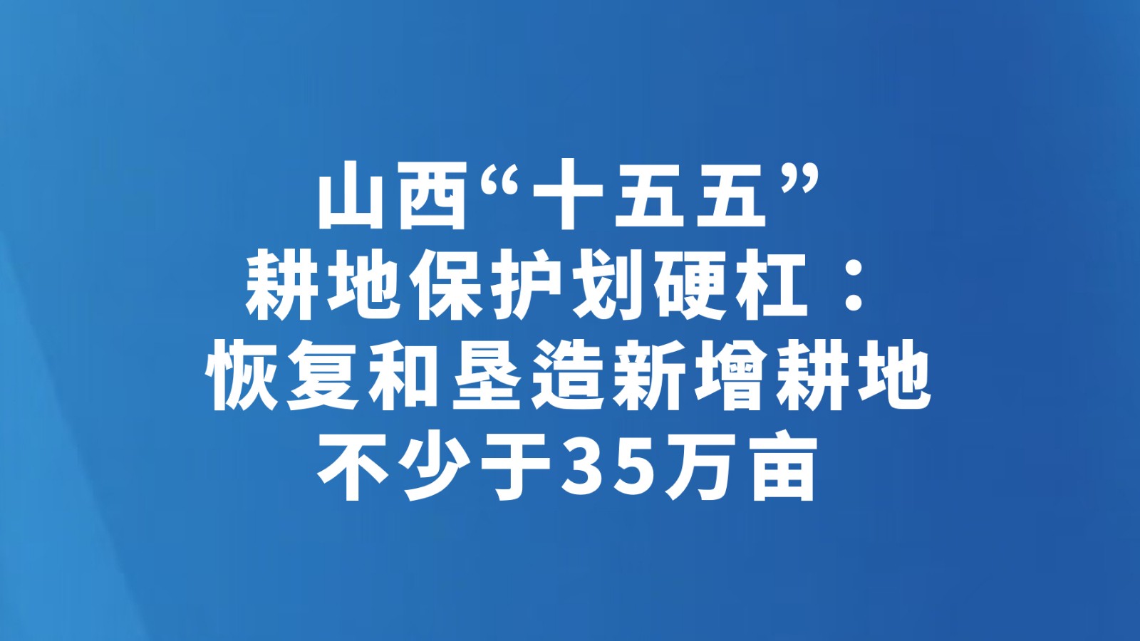 山西“十五五”耕地保护划硬杠：恢复和垦造新增耕地不少于35万亩