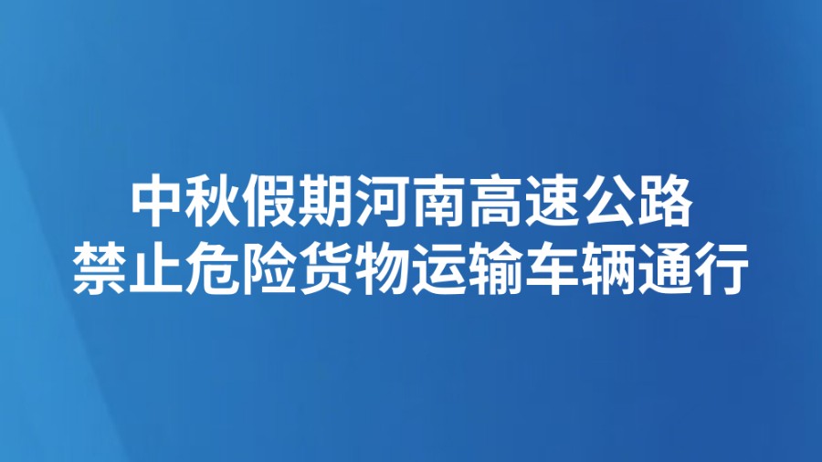 中秋假期 河南高速公路禁止危险货物运输车辆通行
