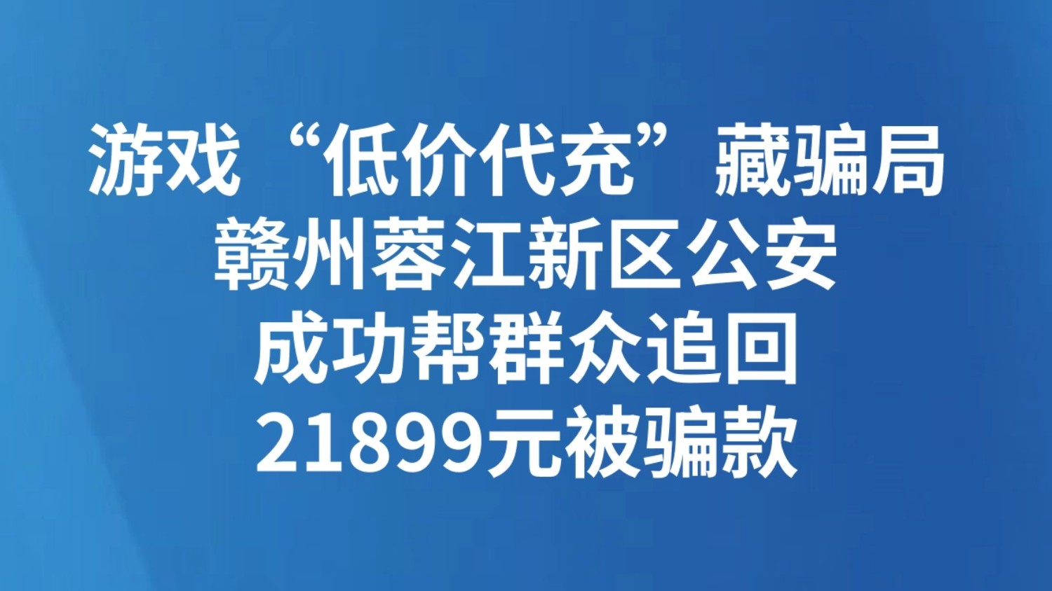 游戏“低价代充”藏骗局 赣州蓉江新区公安成功帮群众追回21899元被骗款