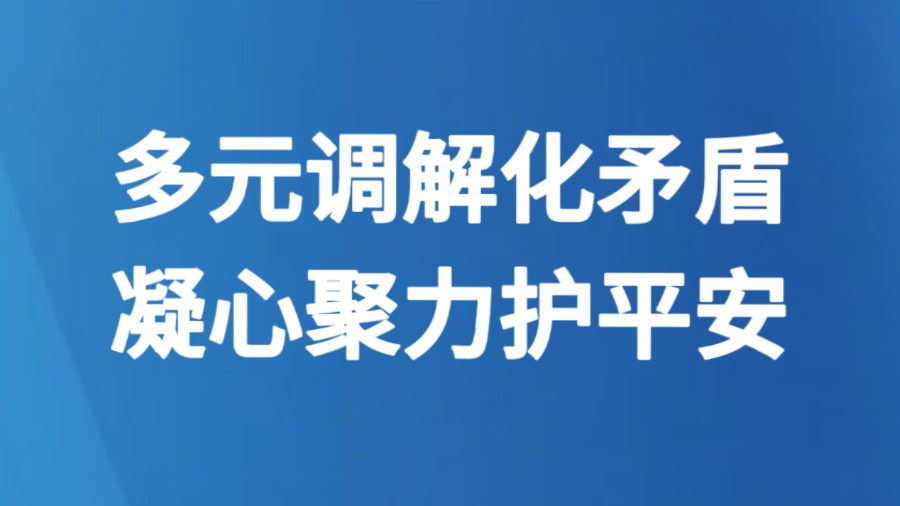 多元调解化矛盾 凝心聚力护平安