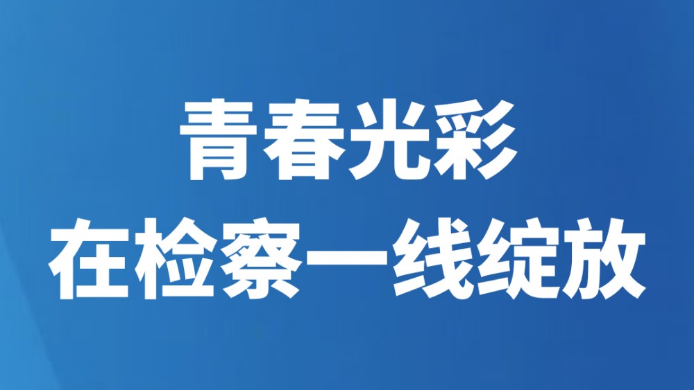 青春光彩在检察一线绽放