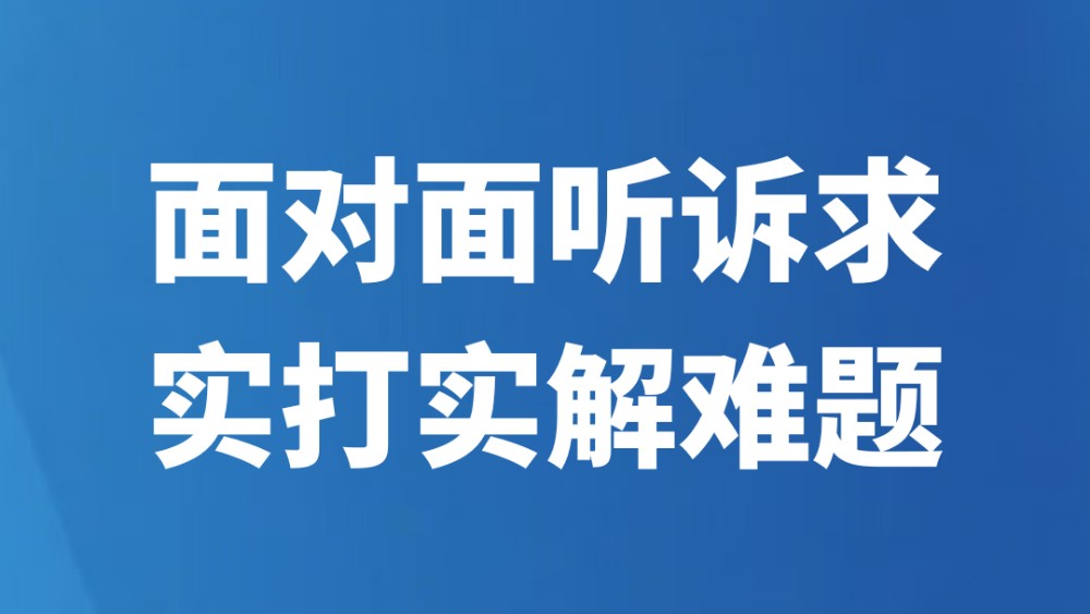 面对面听诉求 实打实解难题