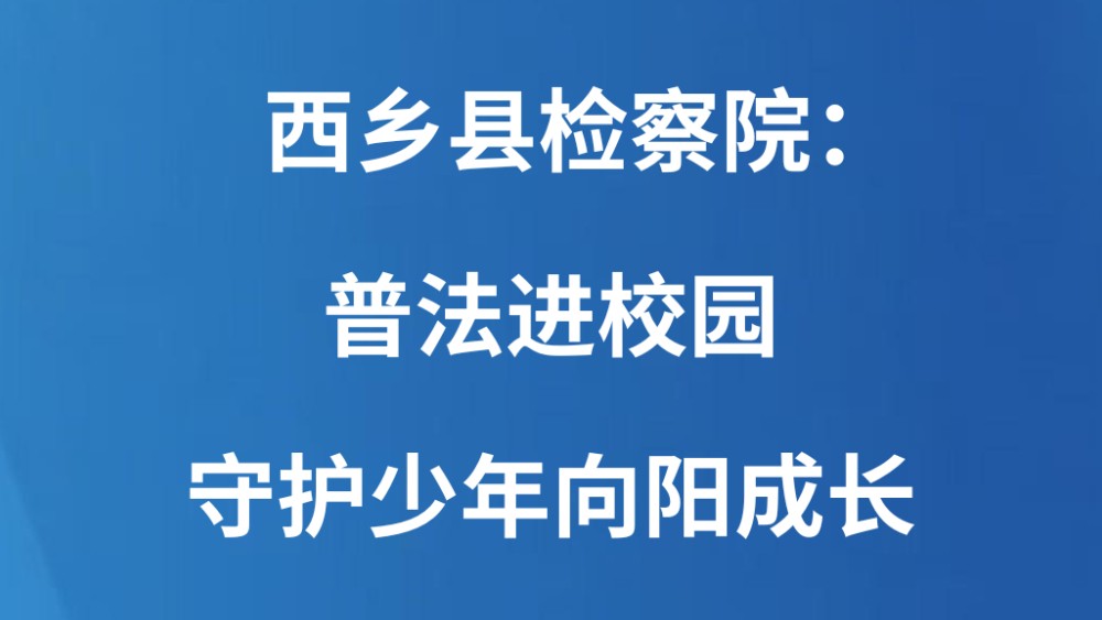 西乡县检察院：普法进校园 守护少年向阳成长