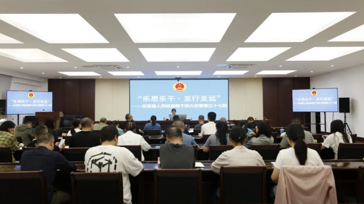 资阳市乐至县检察院举行第三十七期“乐思乐干·至行至远”干部大讲堂