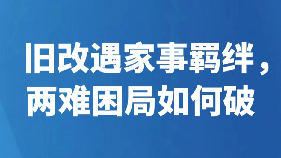 旧改遇家事羁绊，两难困局如何破