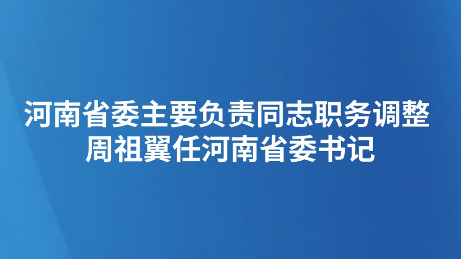 河南省委主要负责同志职务调整 周祖翼任河南省委书记