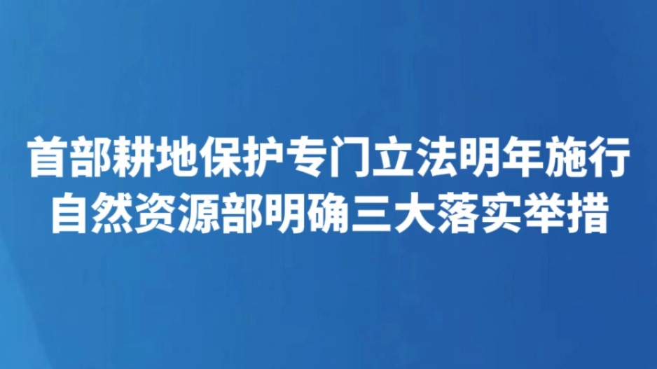 首部耕地保护专门立法明年施行 自然资源部明确三大落实举措