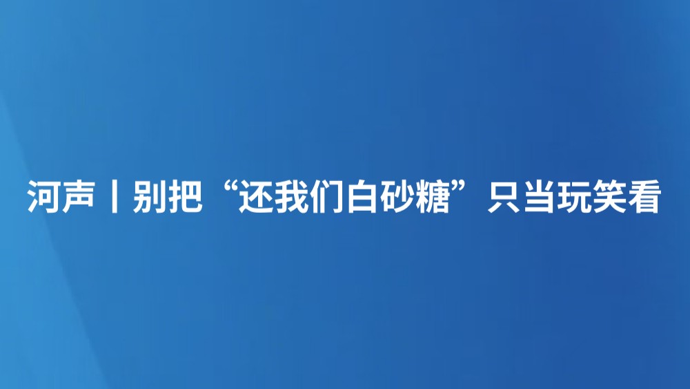 河声丨别把“还我们白砂糖”只当玩笑看