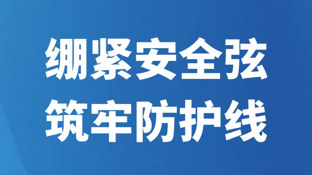 绷紧安全弦 筑牢防护线