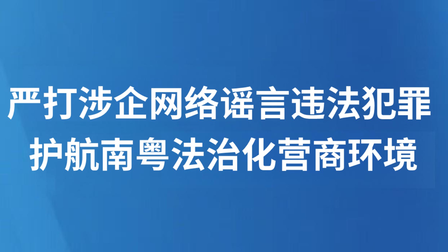 严打涉企网络谣言违法犯罪 护航南粤法治化营商环境