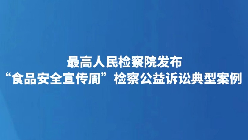 最高人民检察院发布“食品安全宣传周”检察公益诉讼典型案例