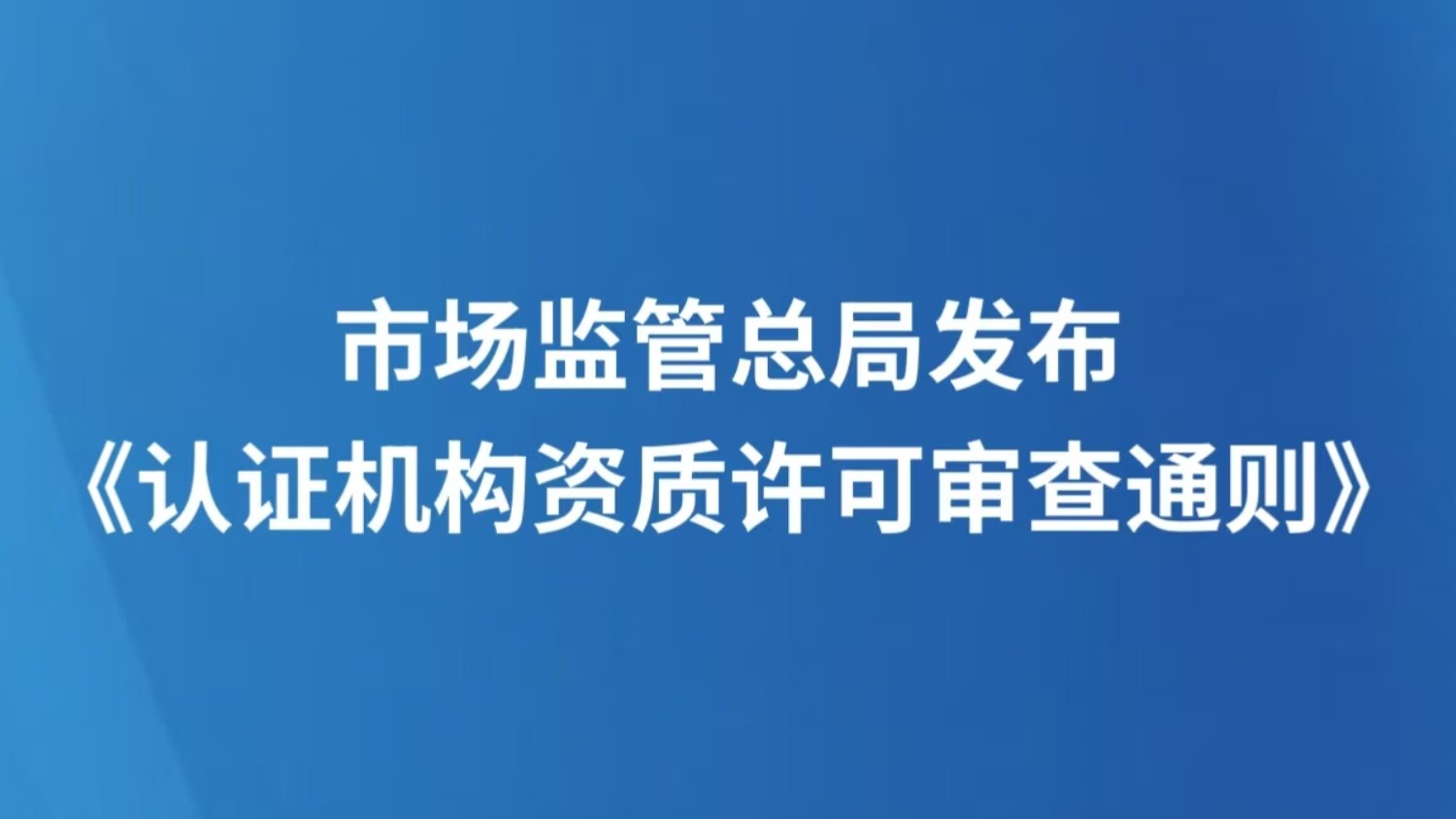 市场监管总局发布《认证机构资质许可审查通则》