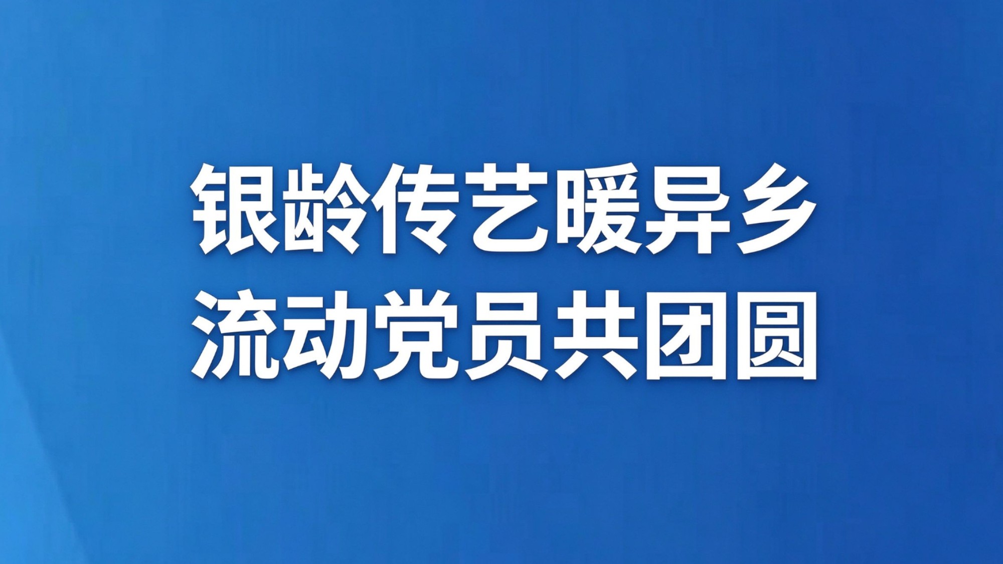 银龄传艺暖异乡 流动党员共团圆