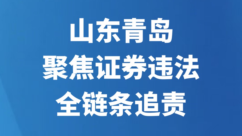 山东青岛：聚焦证券违法全链条追责