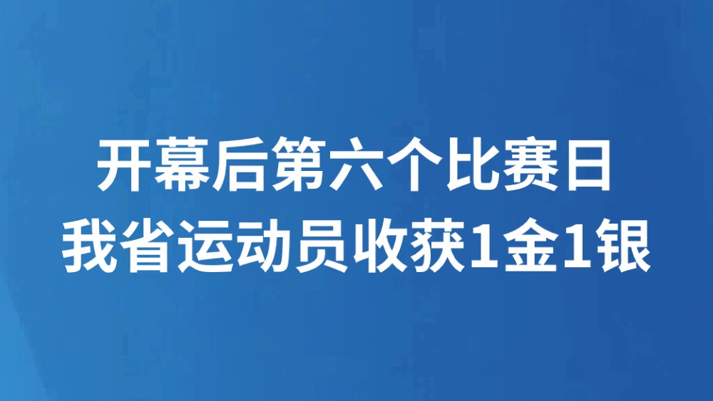 开幕后第六个比赛日我省运动员收获1金1银
