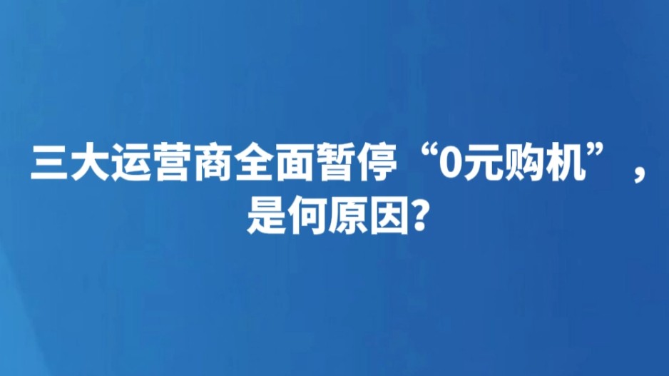 三大运营商全面暂停“0元购机”，是何原因？