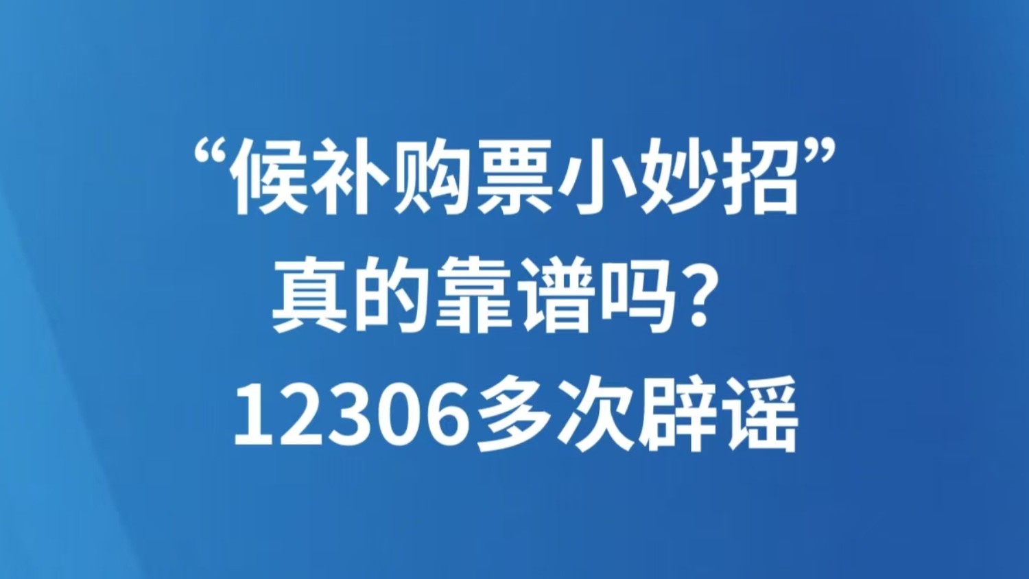 “候补购票小妙招”真的靠谱吗？12306多次辟谣