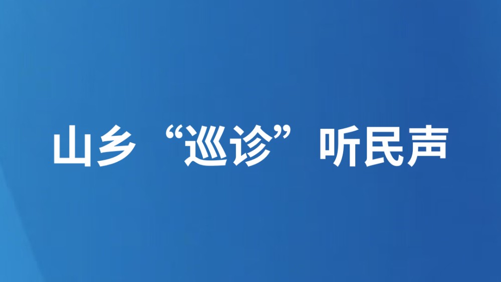 山乡“巡诊”听民声